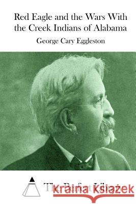 Red Eagle and the Wars With the Creek Indians of Alabama The Perfect Library 9781511887977 Createspace - książka