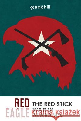 Red Eagle: The Red Stick War of Alabama Peachill                                 Jens Cromer Andrew Knighton 9781979383202 Createspace Independent Publishing Platform - książka