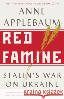 Red Famine: Stalin's War on Ukraine Applebaum, Anne 9780804170888 Anchor Books - książka