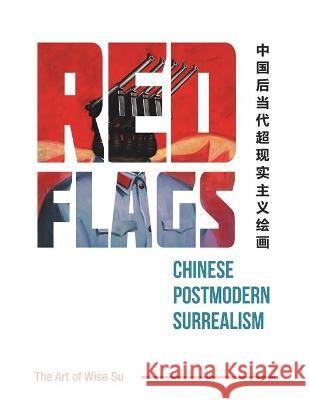 Red Flags: Chinese Postmodern Surrealism Wise Su 9781664162402 Xlibris Us - książka