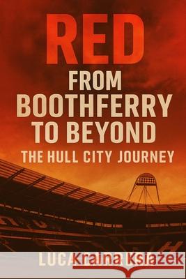 Red From Boothferry to Beyond: The Hull City Journey Luca Carrera 9781923525917 Independently Published - książka