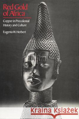 Red Gold of Africa: Copper in Precolonial History and Culture Eugenia W. Herbert 9780299096007 University of Wisconsin Press - książka