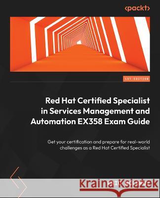 Red Hat Certified Specialist in Services Management and Automation EX358 Exam Guide: Get your certification and prepare for real-world challenges as a Eric McLeroy 9781803235493 Packt Publishing - książka