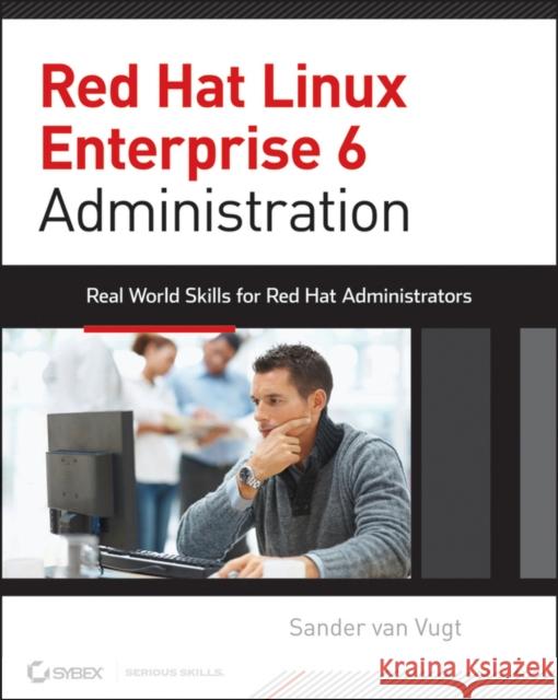 Red Hat Enterprise Linux 6 Administration: Real World Skills for Red Hat Administrators Van Vugt, Sander 9781118301296 Sybex - książka
