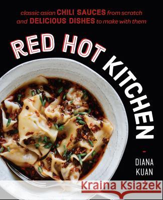 Red Hot Kitchen: Classic Asian Chili Sauces from Scratch and Delicious Dishes to Make with Them: A Cookbook Kuan, Diana 9780525533528 Avery Publishing Group - książka