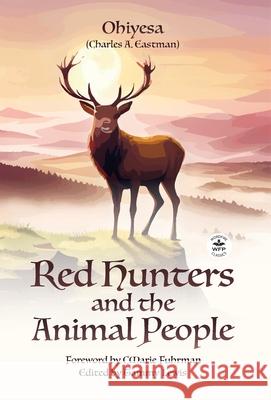 Red Hunters and the Animal People with Original Foreword by CMarie Fuhrman (Annotated) Charles A. Eastman Cmarie Fuhrman Tammy Lewis 9781680576771 Wordfire Press - książka