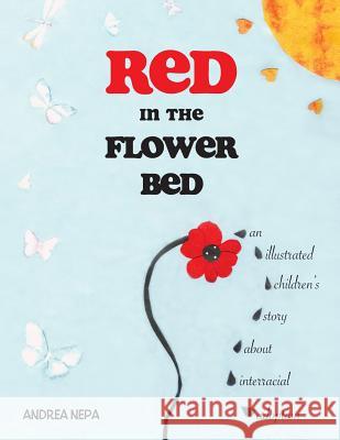 Red in the Flower Bed: An Illustrated Children's Story about Interracial Adoption Andrea Nepa 9781499104899 Createspace - książka