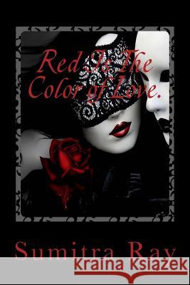 Red Is The Color of Love.: And also, Blood. Ray, Sumitra 9781514270905 Createspace - książka