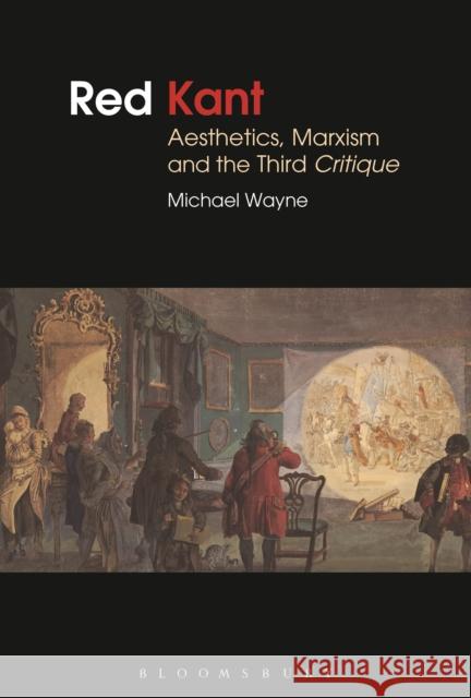 Red Kant: Aesthetics, Marxism and the Third Critique Michael Wayne 9781474279291 Bloomsbury Academic - książka