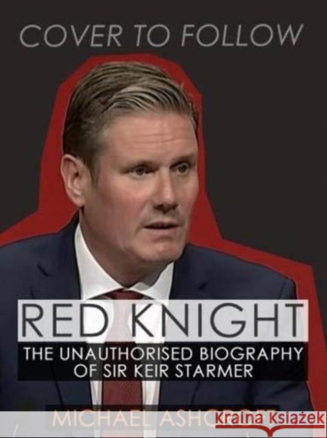 Red Knight: The Unauthorised Biography of Sir Keir Starmer Michael Ashcroft 9781785906961 Biteback Publishing - książka