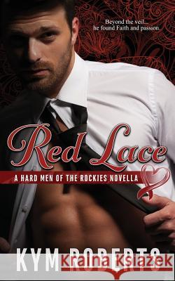 Red Lace: A Hard Men of the Rockies Novella Kym Roberts Pamela Dougherty Thewriteactor Gwen Toppe To 9780990550686 Kym Roberts - książka