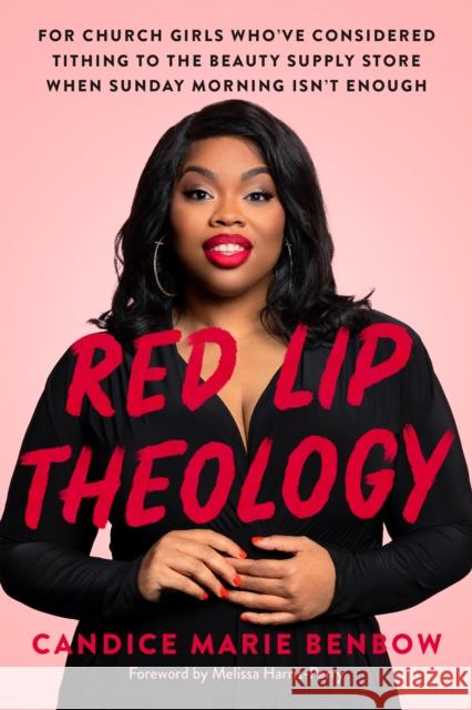 Red Lip Theology: For Church Girls Who've Considered Tithing to the Beauty Supply Store When Sunday Morning Isn't Enough Benbow, Candice Marie 9780593238462 Convergent Books - książka