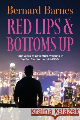 Red Lips & Bottoms Up: Four years of adventure working in the Far East in the mid-1980s Bernard Barnes 9781861519306 Mereo Books - książka