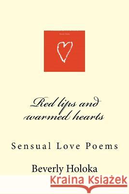 Red lips and warmed hearts: Sensual Love Poems Holoka, Beverly 9781523980888 Createspace Independent Publishing Platform - książka