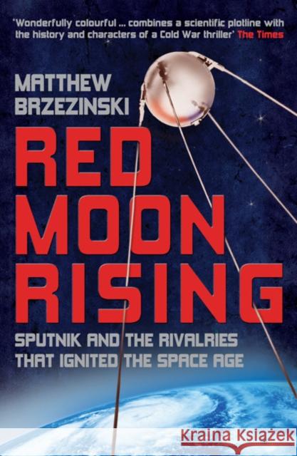 Red Moon Rising: Sputnik and the Rivalries That Ignited the Space Age Matthew Brzezinski 9780747593072 Bloomsbury Publishing PLC - książka