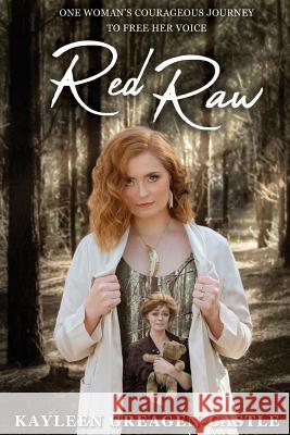 Red Raw: One Woman's Courageous Journey to Free her Voice Kayleen Greagen-Castle, Kelly Barker, Karen Collyer 9780648406600 Kayleen Greagen-Castle - książka