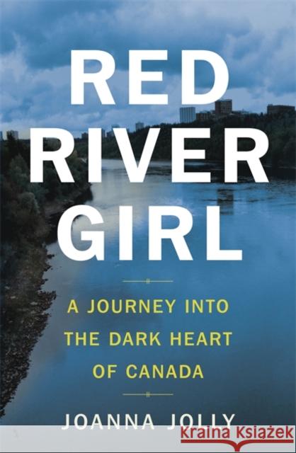 Red River Girl: A Journey into the Dark Heart of Canada - The International Bestseller Joanna Jolly 9780349010991 Little, Brown Book Group - książka