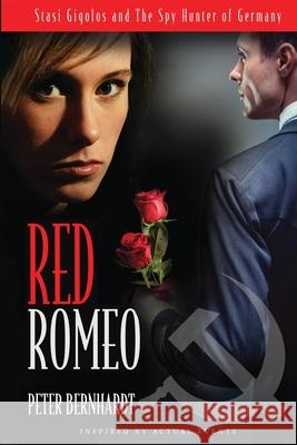 Red Romeo: Stasi Gigolos and the Spy Hunter of Germany (Inspired by Actual Events) Bernhardt, Peter 9781518811524 Createspace Independent Publishing Platform - książka