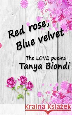 Red Rose, Blue Velvet: The Love Poems Tanya Biondi 9781530159772 Createspace Independent Publishing Platform - książka