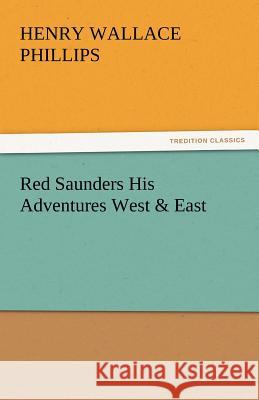 Red Saunders His Adventures West & East Henry Wallace Phillips   9783842449435 tredition GmbH - książka