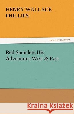Red Saunders His Adventures West & East Henry Wallace Phillips   9783842449435 tredition GmbH - książka
