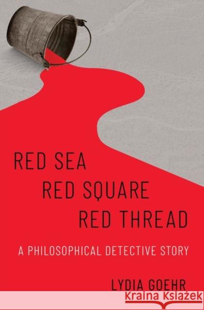 Red Sea-Red Square-Red Thread: A Philosophical Detective Story Goehr, Lydia 9780197572443 Oxford University Press Inc - książka
