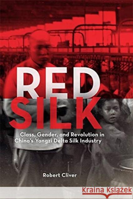 Red Silk: Class, Gender, and Revolution in China's Yangzi Delta Silk Industry Robert Cliver 9780674244467 Harvard University Press - książka