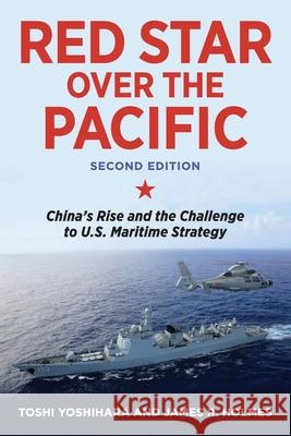 Red Star Over the Pacific: China's Rise and the Challenge to U.S. Maritime Strategy Toshi Yoshihara James R. Holmes 9781682479407 US Naval Institute Press - książka