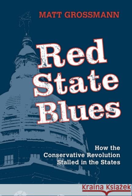 Red State Blues: How the Conservative Revolution Stalled in the States Matt Grossmann 9781108701754 Cambridge University Press - książka
