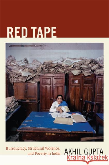 Red Tape: Bureaucracy, Structural Violence, and Poverty in India Akhil Gupta 9780822350989 Duke University Press - książka