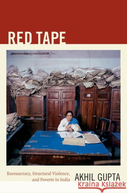 Red Tape: Bureaucracy, Structural Violence, and Poverty in India Gupta, Akhil 9780822351108 Duke University Press - książka