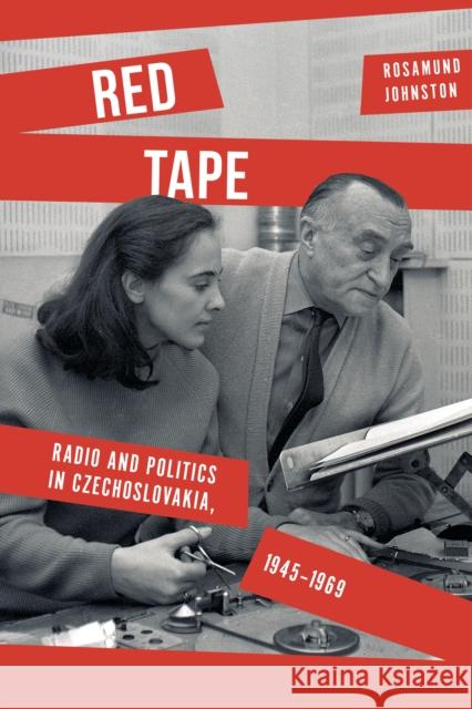 Red Tape: Radio and Politics in Czechoslovakia, 1945-1969 Rosamund Johnston 9781503638693 Stanford University Press - książka