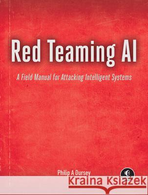 Red Teaming AI: A Field Manual for Attacking Intelligent Systems Philip Dursey 9781718504721 No Starch Press - książka