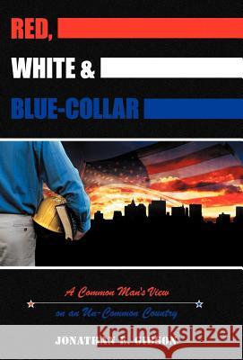 Red, White & Blue-Collar: A Common Man's View on an Un-Common Country Gibson, Jonathan E. 9781449759834 WestBow Press - książka