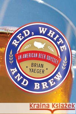 Red, White, and Brew: An American Beer Odyssey Brian Yaeger 9780312383145 St. Martin's Griffin - książka