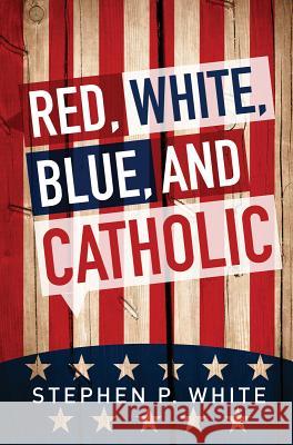 Red, White, Blue, and Catholic Stephen P. White 9780764826450 Liguori Publications - książka