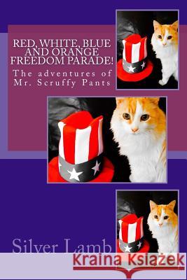 Red, White, Blue and Orange Freedom Parade!: The Adventures of Mr. Scruffy Pants Silver Lamb 9781511958509 Createspace - książka