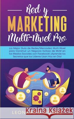 Red y Marketing Multi-Nivel Pro: ¡La Mejor Guía de Redes/Mercadeo Multi-Nivel para Construir un Negocio Exitoso de MLM en los Medios Sociales con Face Gómez, Leonardo 9781800601109 Park Publishing House - książka