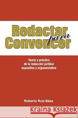 Redactar Para Convencer: Teoría Y Práctica de la Redacción Jurídica Expositiva Y Argumentativa Ruiz B., Roberto 9781982091064 Createspace Independent Publishing Platform - książka