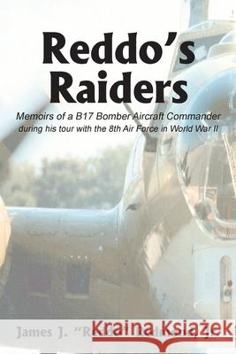 Reddo's Raiders: Memoirs of a B17 Bomber Aircraft Commander Redmond, James J., Jr. 9781414031149 Authorhouse - książka