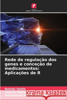 Rede de regula??o dos genes e conce??o de medicamentos: Aplica??es de R Nahida Habib Kawsar Ahmed Mohammad Motiur Rahman 9786207598212 Edicoes Nosso Conhecimento - książka