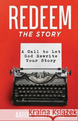 Redeem the Story: A Call to Let God Rewrite Your Story Aaron Joseph Hall, Jeffrey Dean, Chuck E Tate 9780578532745 Revive Press - książka