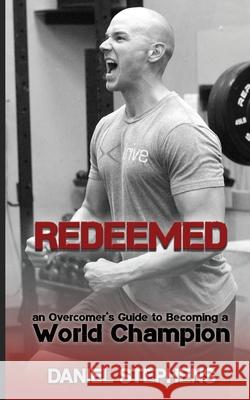 Redeemed: An Overcomer's Journey to Becoming a World Champion Daniel Stephens   9781732870932 Daniel Stephens - książka