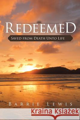 Redeemed: Saved from Death Unto Life Lewis, Barrie 9781490806655 WestBow Press - książka