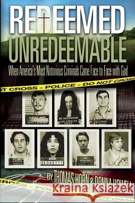 Redeemed Unredeemable: When America's Most Notorious Criminals Came Face to Face with God Thomas Horn Donna Howell Angie Peter 9780990497424 Defense Publishing - książka