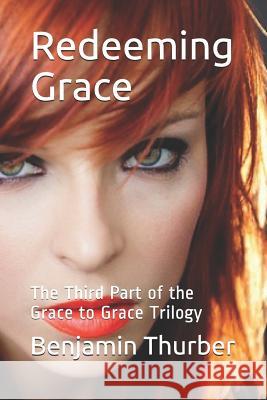 Redeeming Grace: The Third Part of the Grace to Grace Trilogy Benjamin N. Thurber 9781791727062 Independently Published - książka