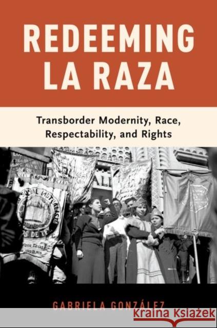 Redeeming La Raza: Transborder Modernity, Race, Respectability, and Rights Gabriela Gonzalez 9780190909628 Oxford University Press, USA - książka