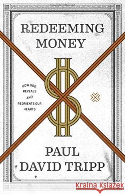 Redeeming Money: How God Reveals and Reorients Our Hearts Paul David Tripp 9781433556739 Crossway Books - książka