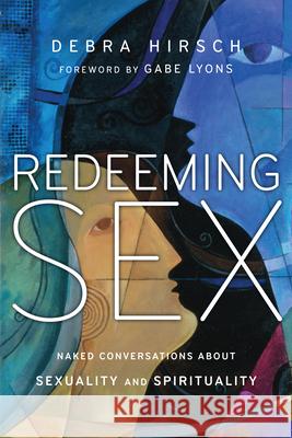 Redeeming Sex: Naked Conversations about Sexuality and Spirituality Debra Hirsch Gabe Lyons 9780830836390 IVP Books - książka