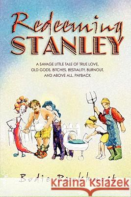 Redeeming Stanley: A savage little tale of true love, old gods, bitches, bestiality, burnout, and above all, Payback. Parkhurst, Bodie 9781442145542 Createspace - książka